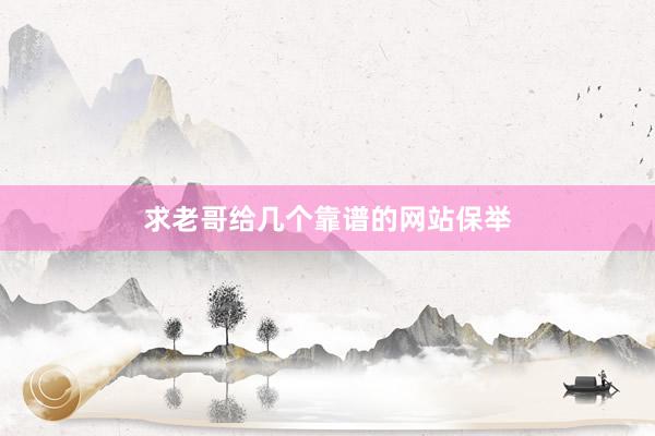 求老哥给几个靠谱的网站保举