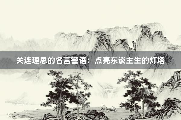 关连理思的名言警语：点亮东谈主生的灯塔